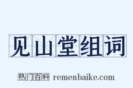 见山堂组词是什么意思的图片